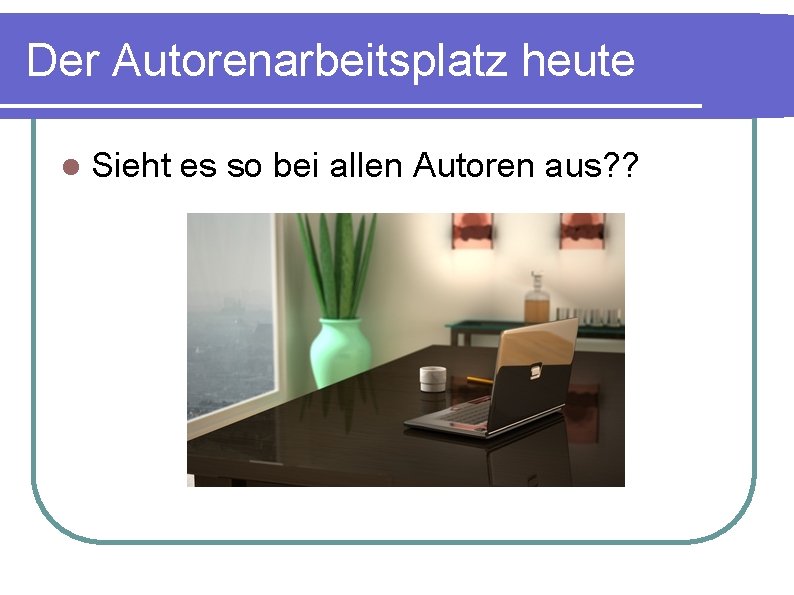 Der Autorenarbeitsplatz heute l Sieht es so bei allen Autoren aus? ? 