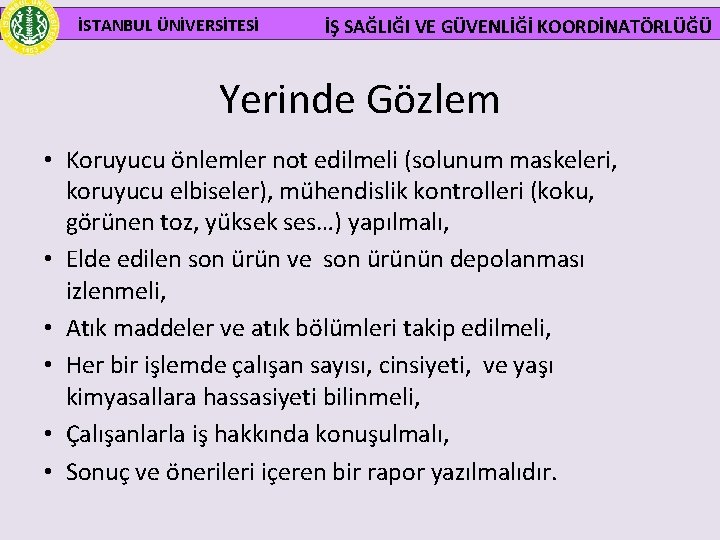 İSTANBUL ÜNİVERSİTESİ İŞ SAĞLIĞI VE GÜVENLİĞİ KOORDİNATÖRLÜĞÜ Yerinde Gözlem • Koruyucu önlemler not edilmeli