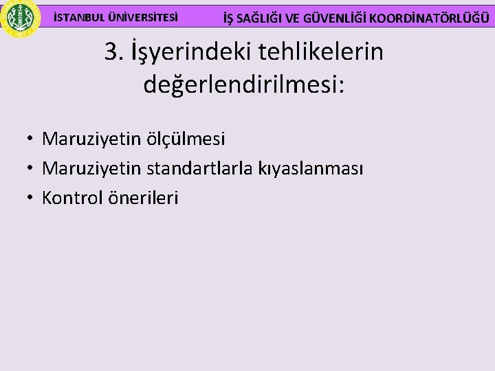 İSTANBUL ÜNİVERSİTESİ İŞ SAĞLIĞI VE GÜVENLİĞİ KOORDİNATÖRLÜĞÜ 3. İşyerindeki tehlikelerin değerlendirilmesi: • Maruziyetin ölçülmesi