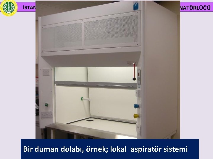 İSTANBUL ÜNİVERSİTESİ İŞ SAĞLIĞI VE GÜVENLİĞİ KOORDİNATÖRLÜĞÜ Bir duman dolabı, örnek; lokal aspiratör sistemi