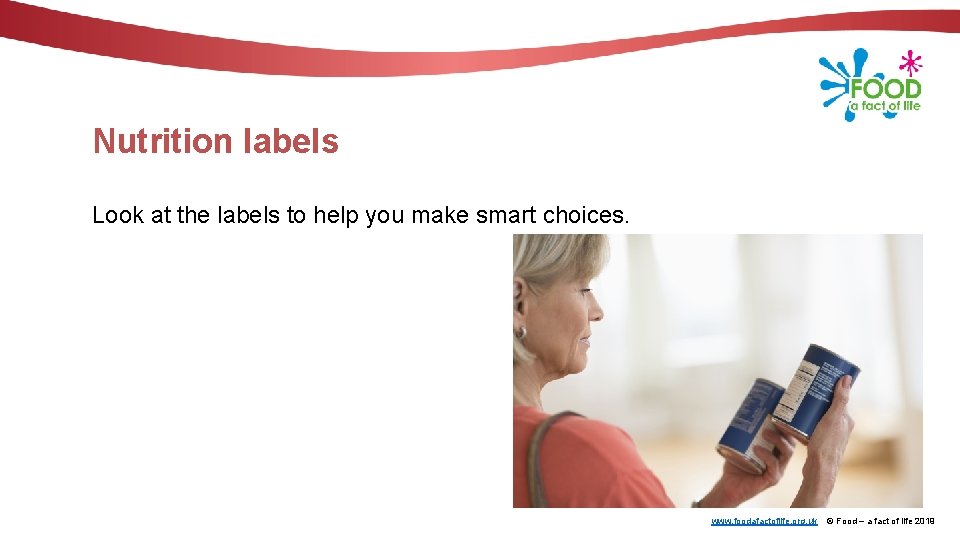 Nutrition labels Look at the labels to help you make smart choices. www. foodafactoflife.