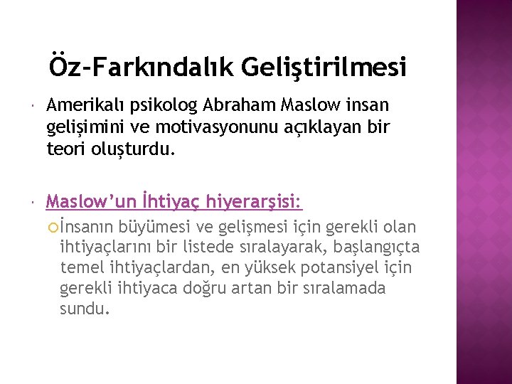 Öz-Farkındalık Geliştirilmesi Amerikalı psikolog Abraham Maslow insan gelişimini ve motivasyonunu açıklayan bir teori oluşturdu.