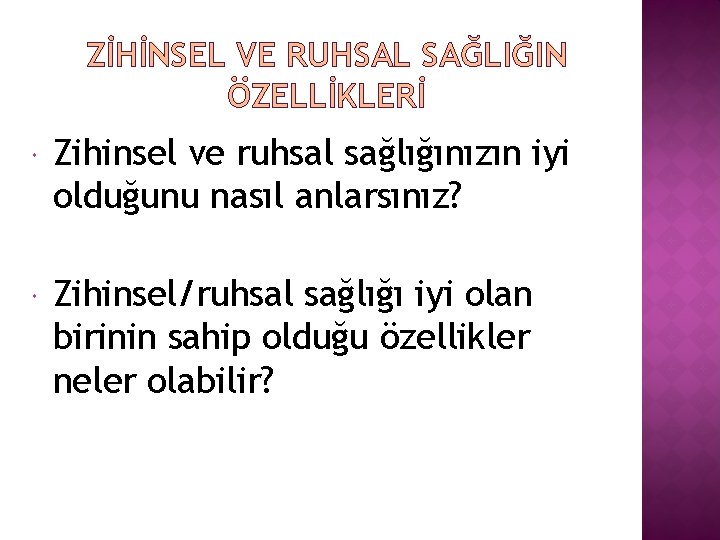 ZİHİNSEL VE RUHSAL SAĞLIĞIN ÖZELLİKLERİ Zihinsel ve ruhsal sağlığınızın iyi olduğunu nasıl anlarsınız? Zihinsel/ruhsal