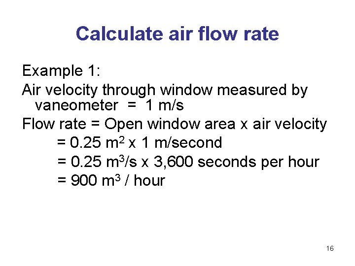 Calculate air flow rate Example 1: Air velocity through window measured by vaneometer =