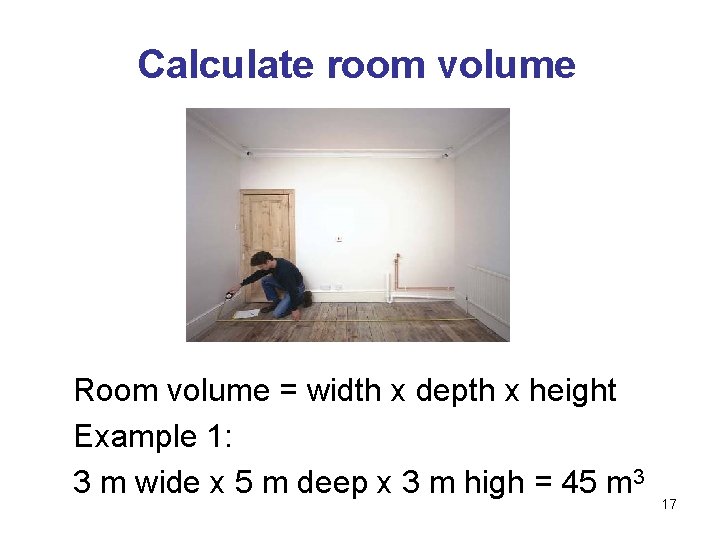 Calculate room volume Room volume = width x depth x height Example 1: 3