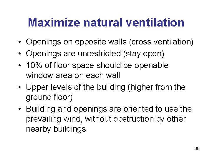 Maximize natural ventilation • Openings on opposite walls (cross ventilation) • Openings are unrestricted