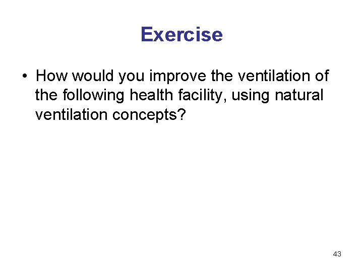 Exercise • How would you improve the ventilation of the following health facility, using