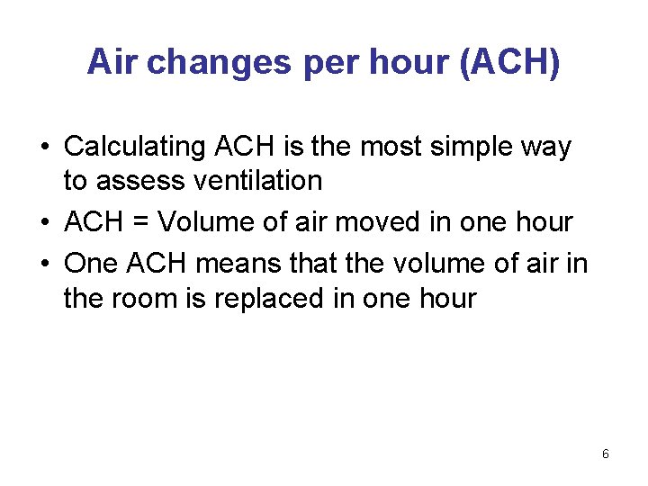 Air changes per hour (ACH) • Calculating ACH is the most simple way to