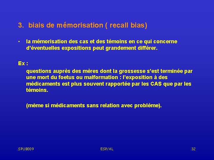 3. biais de mémorisation ( recall bias) • la mémorisation des cas et des