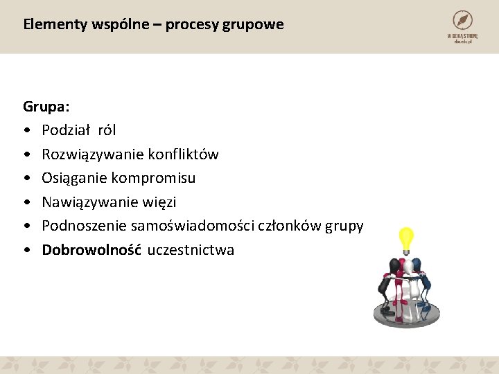 Elementy wspólne – procesy grupowe Grupa: • Podział ról • Rozwiązywanie konfliktów • Osiąganie