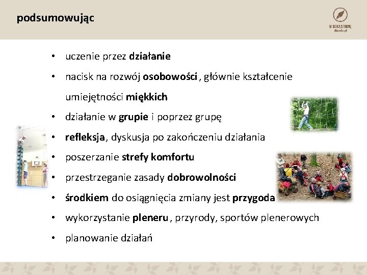 podsumowując • uczenie przez działanie • nacisk na rozwój osobowości, głównie kształcenie umiejętności miękkich