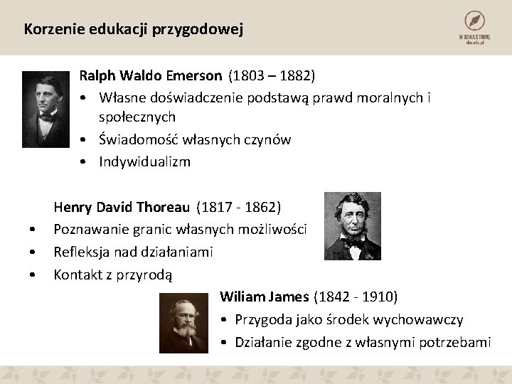 Korzenie edukacji przygodowej Ralph Waldo Emerson (1803 – 1882) • Własne doświadczenie podstawą prawd