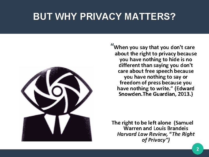 BUT WHY PRIVACY MATTERS? “When you say that you don't care about the right