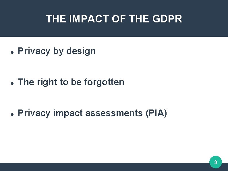 THE IMPACT OF THE GDPR Privacy by design The right to be forgotten Privacy