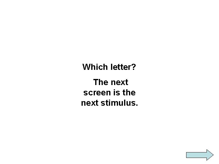 Which letter? The next screen is the next stimulus. 