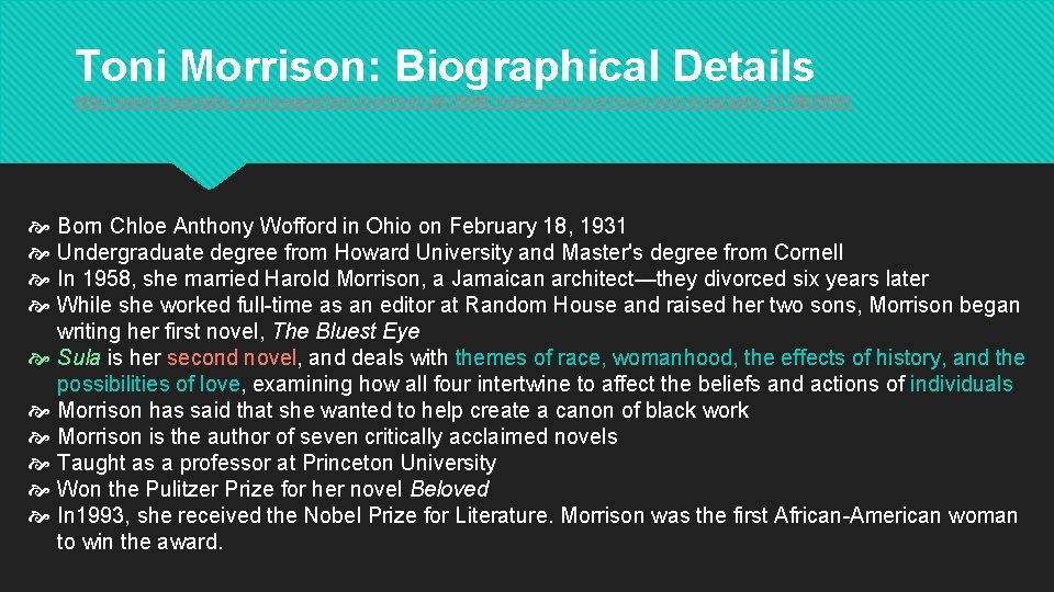 Toni Morrison: Biographical Details http: //www. biography. com/people/toni-morrison-9415590/videos/toni-morrison-mini-biography-2176629591 Born Chloe Anthony Wofford in Ohio