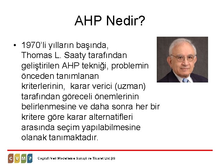 AHP Nedir? • 1970’li yılların başında, Thomas L. Saaty tarafından geliştirilen AHP tekniği, problemin