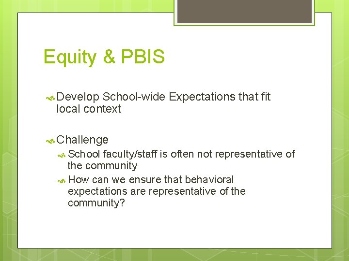 Equity & PBIS Develop School-wide Expectations that fit local context Challenge School faculty/staff is