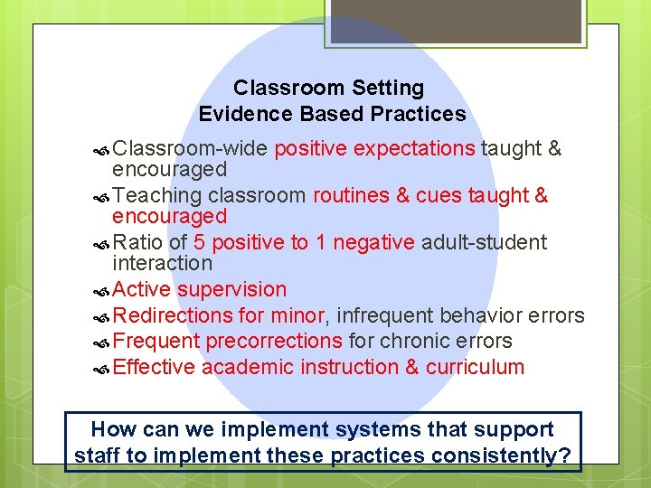 Classroom Setting Evidence Based Practices Classroom-wide positive expectations taught & encouraged Teaching classroom routines