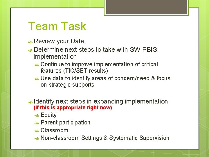 Team Task Review your Data: Determine next steps to take with SW-PBIS implementation Continue