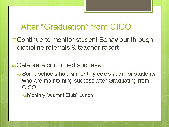 After “Graduation” from CICO � Continue to monitor student Behaviour through discipline referrals &