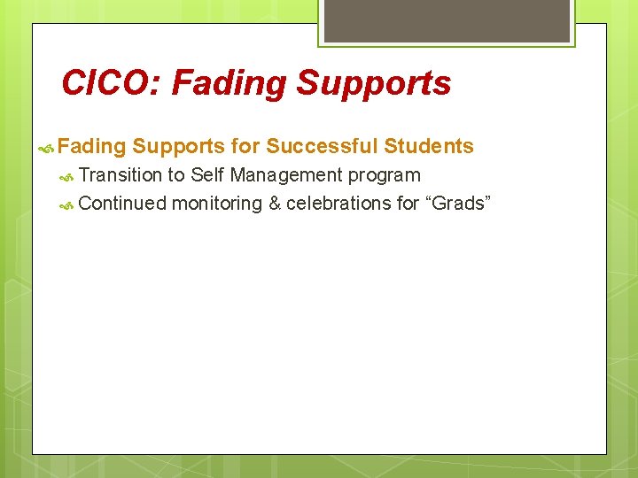 CICO: Fading Supports for Successful Students Transition to Self Management program Continued monitoring &
