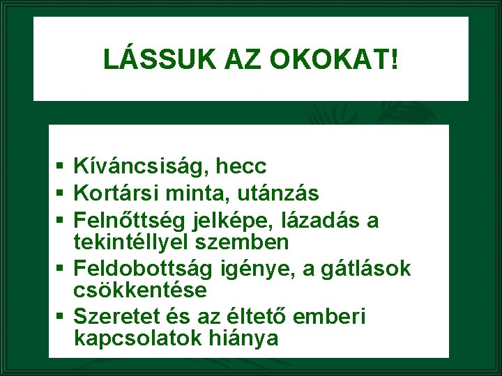 LÁSSUK AZ OKOKAT! § Kíváncsiság, hecc § Kortársi minta, utánzás § Felnőttség jelképe, lázadás