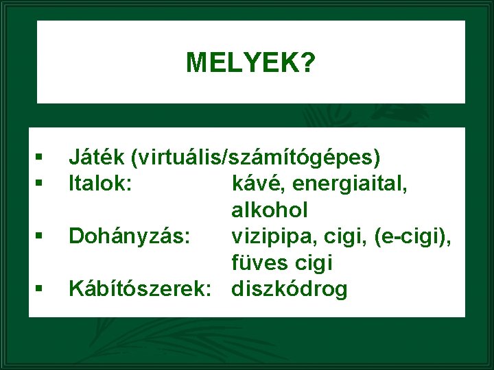 MELYEK? § § Játék (virtuális/számítógépes) Italok: kávé, energiaital, alkohol Dohányzás: vizipipa, cigi, (e-cigi), füves