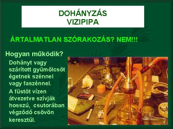 DOHÁNYZÁS VIZIPIPA ÁRTALMATLAN SZÓRAKOZÁS? NEM!!! Hogyan működik? Dohányt vagy szárított gyümölcsöt égetnek szénnel vagy