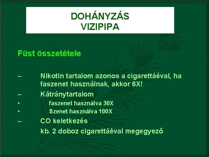 DOHÁNYZÁS VIZIPIPA Füst összetétele – – • • – Nikotin tartalom azonos a cigarettáéval,