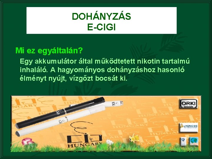 DOHÁNYZÁS E-CIGI Mi ez egyáltalán? Egy akkumulátor által működtetett nikotin tartalmú inhaláló. A hagyományos