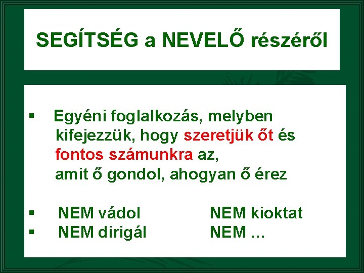 SEGÍTSÉG a NEVELŐ részéről § Egyéni foglalkozás, melyben kifejezzük, hogy szeretjük őt és fontos