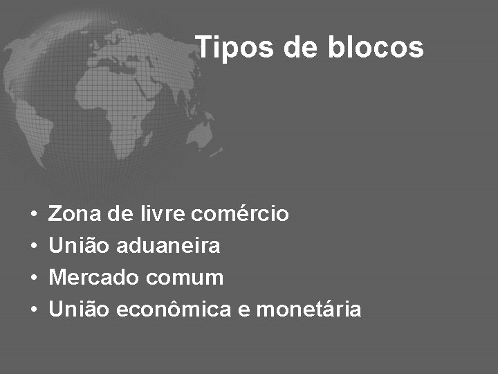 Tipos de blocos • • Zona de livre comércio União aduaneira Mercado comum União