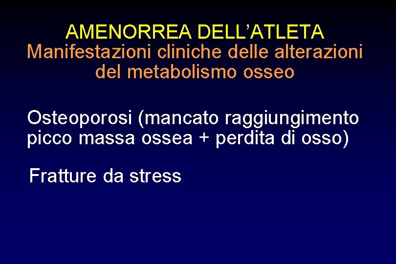 AMENORREA DELL’ATLETA Manifestazioni cliniche delle alterazioni del metabolismo osseo Osteoporosi (mancato raggiungimento picco massa