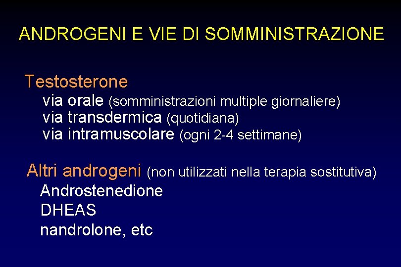 ANDROGENI E VIE DI SOMMINISTRAZIONE Testosterone via orale (somministrazioni multiple giornaliere) via transdermica (quotidiana)
