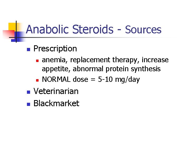 Anabolic Steroids - Sources n Prescription n n anemia, replacement therapy, increase appetite, abnormal