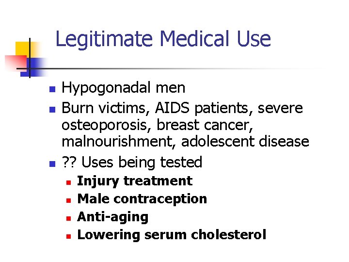 Legitimate Medical Use n n n Hypogonadal men Burn victims, AIDS patients, severe osteoporosis,