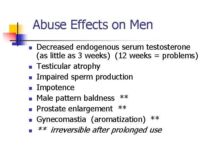 Abuse Effects on Men n Decreased endogenous serum testosterone (as little as 3 weeks)