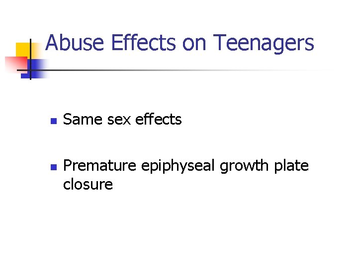 Abuse Effects on Teenagers n n Same sex effects Premature epiphyseal growth plate closure