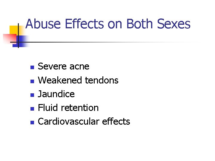 Abuse Effects on Both Sexes n n n Severe acne Weakened tendons Jaundice Fluid