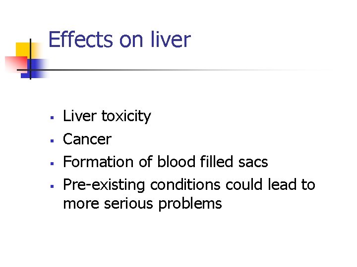 Effects on liver § § Liver toxicity Cancer Formation of blood filled sacs Pre-existing