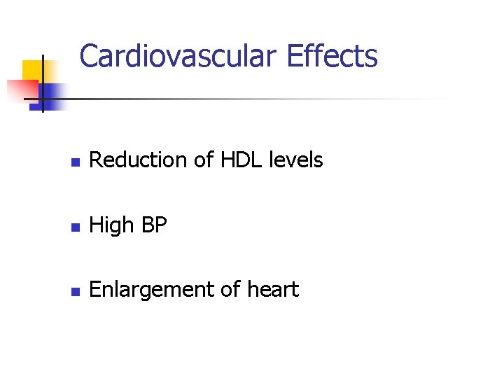 Cardiovascular Effects n Reduction of HDL levels n High BP n Enlargement of heart