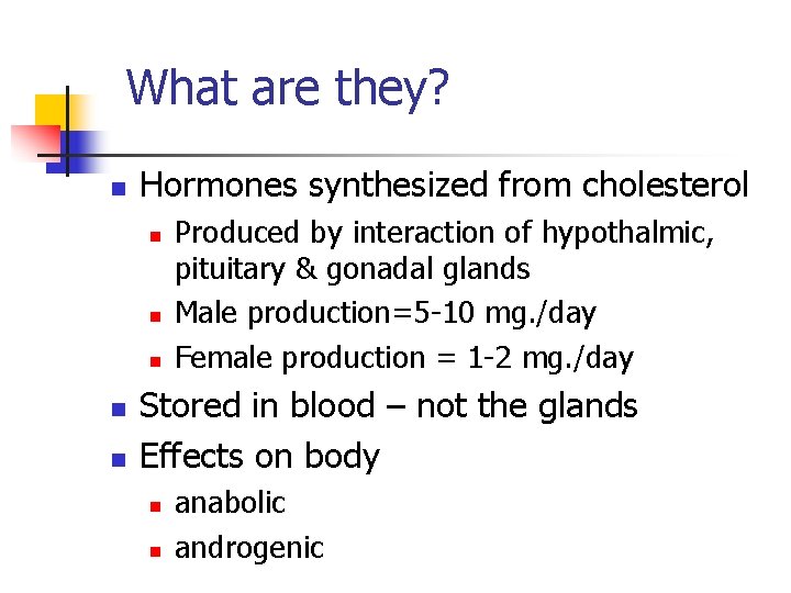 What are they? n Hormones synthesized from cholesterol n n n Produced by interaction