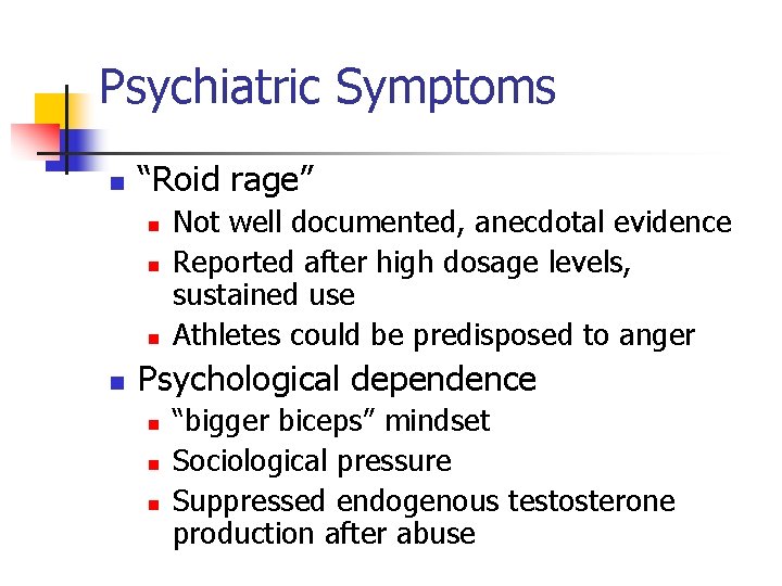 Psychiatric Symptoms n “Roid rage” n n Not well documented, anecdotal evidence Reported after