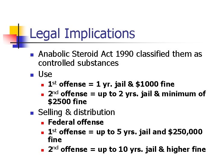 Legal Implications n n Anabolic Steroid Act 1990 classified them as controlled substances Use