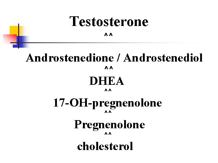 Testosterone ^^ Androstenedione / Androstenediol ^^ DHEA ^^ 17 -OH-pregnenolone ^^ Pregnenolone ^^ cholesterol