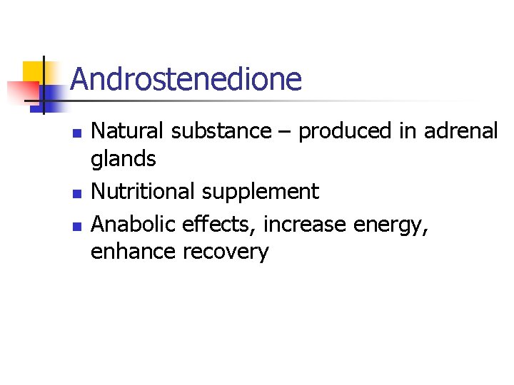 Androstenedione n n n Natural substance – produced in adrenal glands Nutritional supplement Anabolic