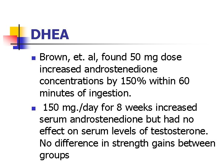 DHEA n n Brown, et. al, found 50 mg dose increased androstenedione concentrations by