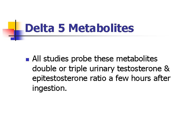 Delta 5 Metabolites n All studies probe these metabolites double or triple urinary testosterone