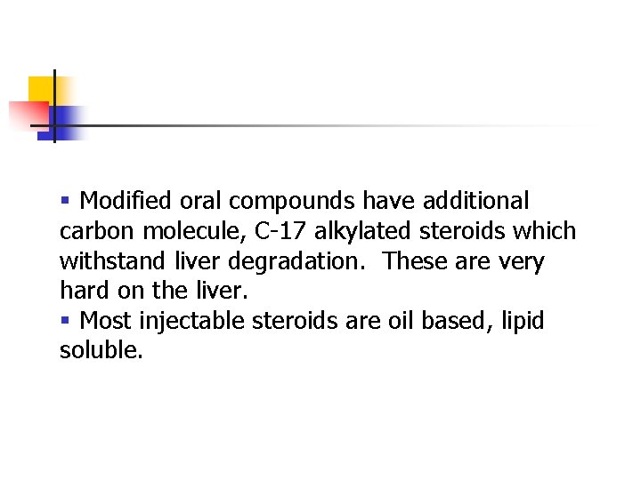 § Modified oral compounds have additional carbon molecule, C-17 alkylated steroids which withstand liver